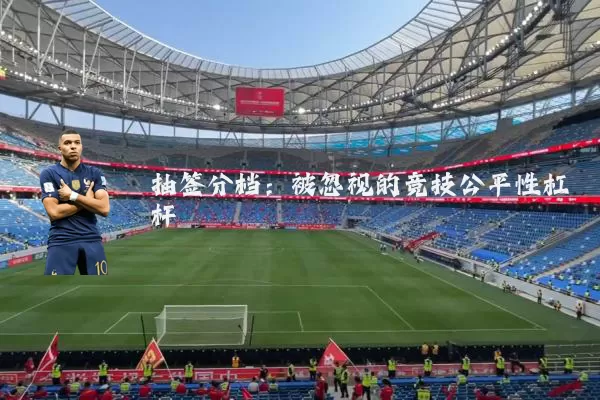 抽签分档:被忽视的竞技公平性杠杆