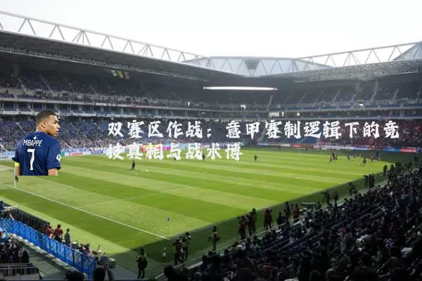 双赛区作战：意甲赛制逻辑下的竞技真相与战术博弈