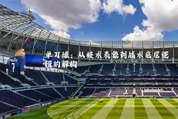 单刀球:从技术表象到战术底层逻辑的解构